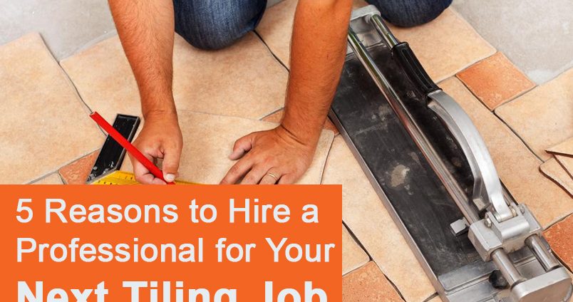 5 Reasons to Hire a Professional for Your Next Tiling Job